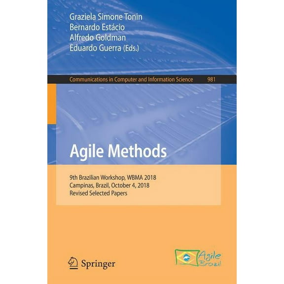 Communications in Computer and Informati Agile Methods: 9th Brazilian Workshop, Wbma 2018, Campinas, Brazil, October 4, 2018, Revised Selected Papers, Book 981, (Paperback)