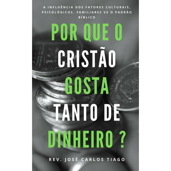 Por Que O Cristão Gosta Tanto de Dinheiro?: Uma teologia bíblica sobre o dinheiro e a influência de fatores culturais, p, (Paperback)