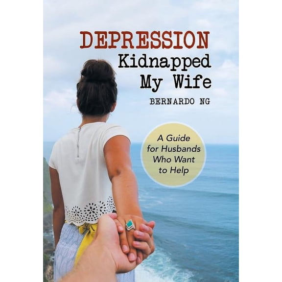Depression Kidnapped My Wife: A Guide for Husbands Who Want to Help (Hardcover)