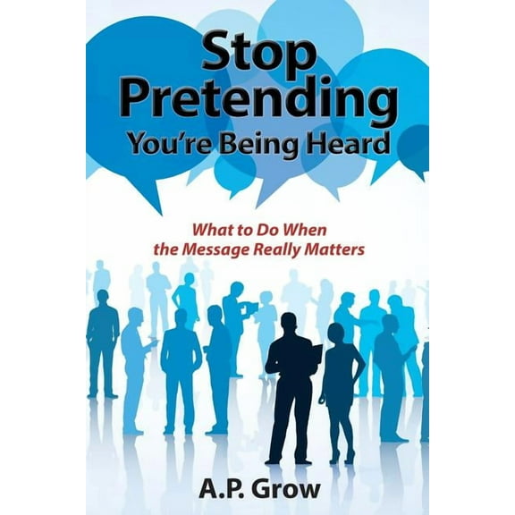 Stop Pretending You're Being Heard: What to Do When the Message Really Matters