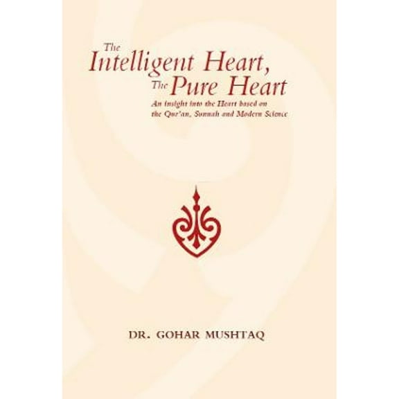 The Intelligent Heart, the Pure Heart: An Insight into the Heart Based on the Qur'an, Sunnah and (Paperback) by Gohar Mushtaq, Abia Afsar-Siddiqui