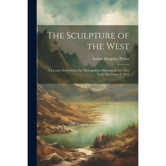 The Sculpture of the West; a Lecture Delivered at the Metropolitan Museum of Art, New York, December 3, 1921 (Paperback)