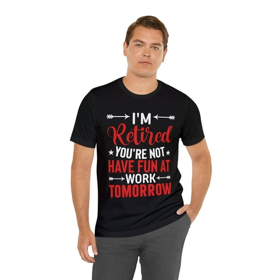 Funny Retirement Party Shirt, I'm Retired Your Not Have Fun At Work Shirt