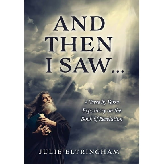 And Then I Saw...: A Verse by Verse Expository on the Book of Revelation, (Paperback)