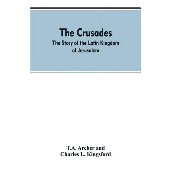 The Crusades: The Story Of The Latin Kingdom Of Jerusalem, (Paperback)