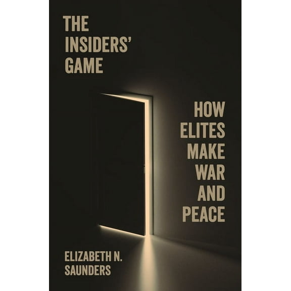 Princeton Studies in International Histo The Insiders' Game: How Elites Make War and Peace, Book 208, (Paperback)
