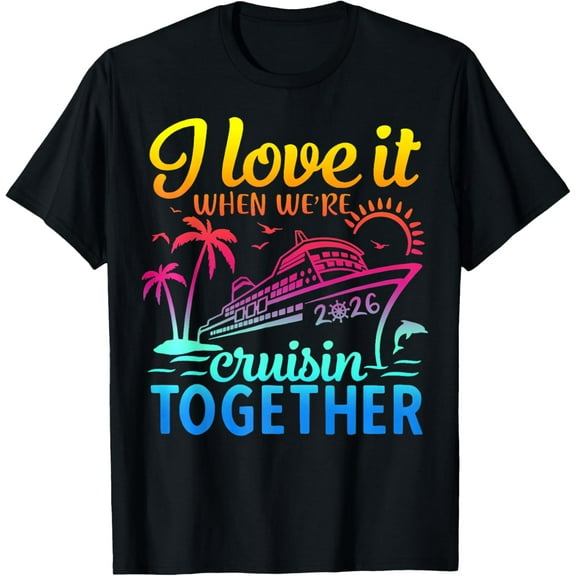 Family Cruise 2026 I Love It When We're Cruisin' Together T-Shirt Shirts