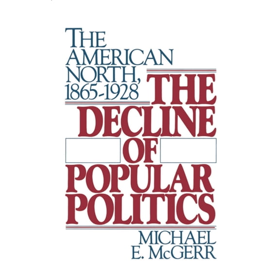 The Decline of Popular Politics: The American North, 1865-1928, (Paperback)