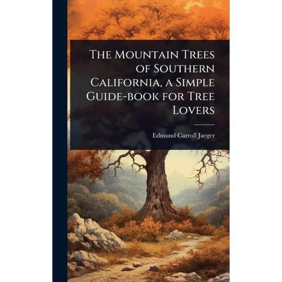 The Mountain Trees of Southern California, a Simple Guide-book for Tree Lovers, (Hardcover)