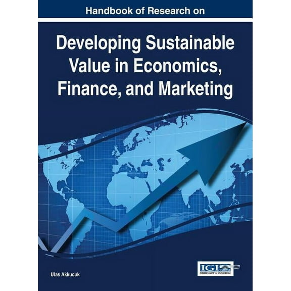 Handbook of Research on Developing Sustainable Value in Economics, Finance, and Marketing (Hardcover)