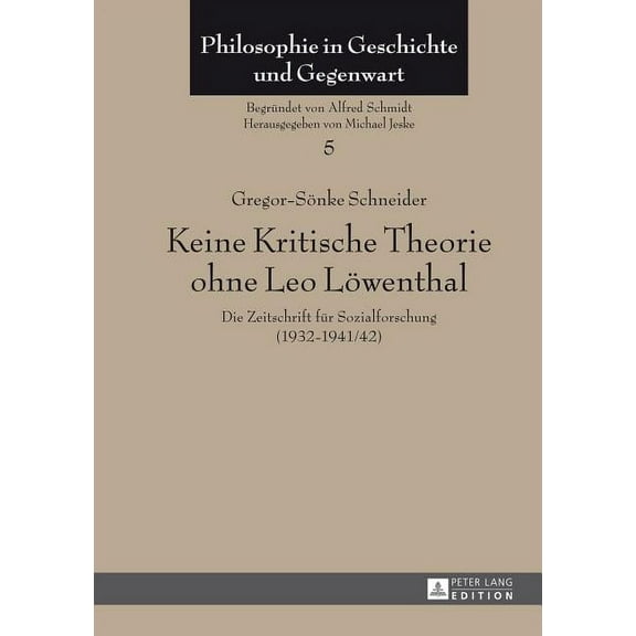 Philosophie in Geschichte Und Gegenwart: Keine Kritische Theorie ohne Leo Loewenthal: Die Zeitschrift fuer Sozialforschung (1932-1941/42)- Mit einem Vorwort von Peter-Erwin Jansen (Hardcover)