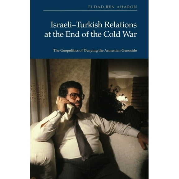 Israeli-Turkish Relations at the End of the Cold War: The Geopolitics of Denying the Armenian Genocide, (Hardcover)