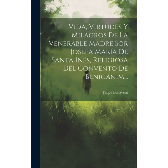 Vida, Virtudes Y Milagros De La Venerable Madre Sor Josefa María De Santa Inés, Religiosa Del Convento De Benigánim... (Hardcover)