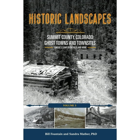 Historic Landscapes Summit County, Colorado, Ghost Towns and Townsites Volume 3: Conger's Camp, Dyersville, and More, (Paperback)