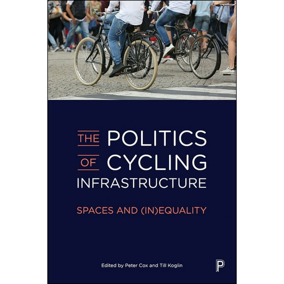 The Politics of Cycling Infrastructure: Spaces and (In)Equality, (Paperback)