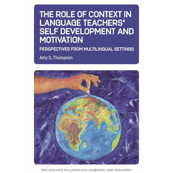 Psychology of Language Learning and Teac The Role of Context in Language Teachers' Self Development and Motivation: Perspectives from Multilingual Settings, Book 13, (Paperback)