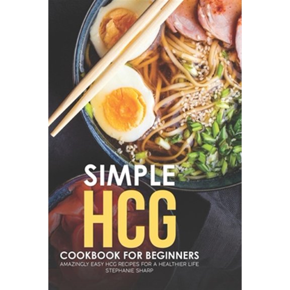 Pre-Owned Simple HCG Cookbook for Beginners: Amazingly Easy HCG Recipes for a Healthier Life (Paperback) by Stephanie Sharp