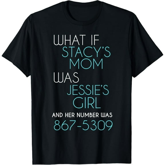 What If Stacy s Mom Was Jessie's Girl And Her Number Was 867 T-Shirt