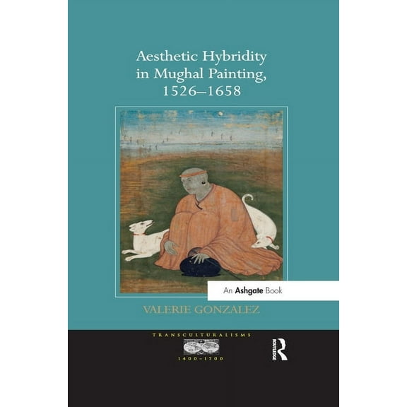 Transculturalisms, 1400-1700 Aesthetic Hybridity in Mughal Painting, 1526 1658, (Paperback)