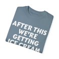 thumbnail image 3 of Funny Saying After Fitness We're Getting Ice Cream Women Men Novelty Ice Cream Husband Mom Father Sarcasm Wife  Unisex Garment-Dyed T-shirt, 3 of 4