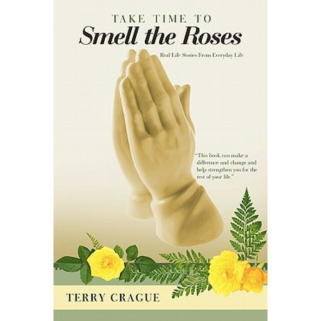 Take Time to Smell the Roses : Real Life Stories from Everyday