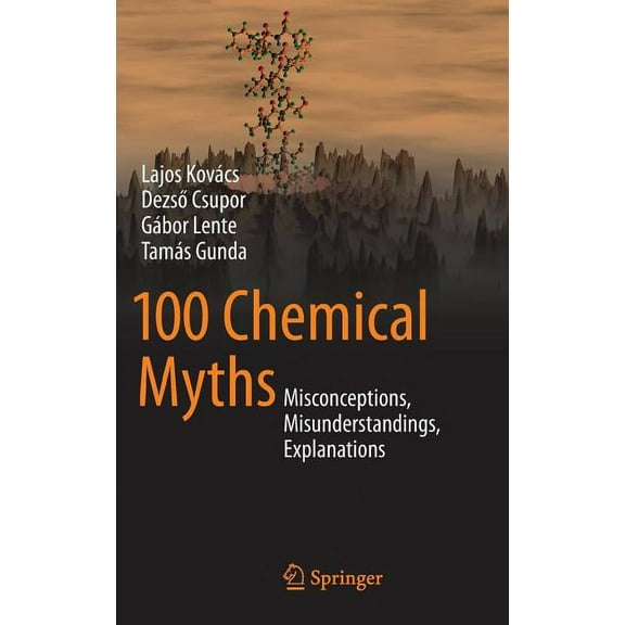 100 Chemical Myths: Misconceptions, Misunderstandings, Explanations, (Hardcover)