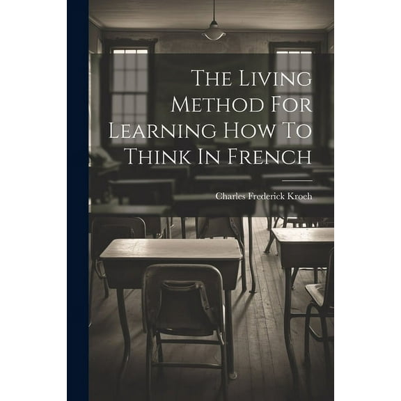 The Living Method For Learning How To Think In French, (Paperback)
