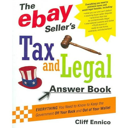 The Ebay Seller's Tax and Legal Answer Book: Everything You Need to Know to Keep the Government Off Your Back and Out of Your Wallet