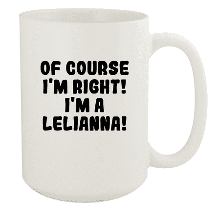 

Of Course I m Right! I m A Lelianna! - Ceramic 15oz White Mug White