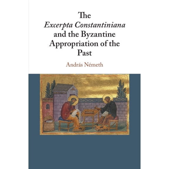 The Excerpta Constantiniana and the Byzantine Appropriation of the Past, (Paperback)