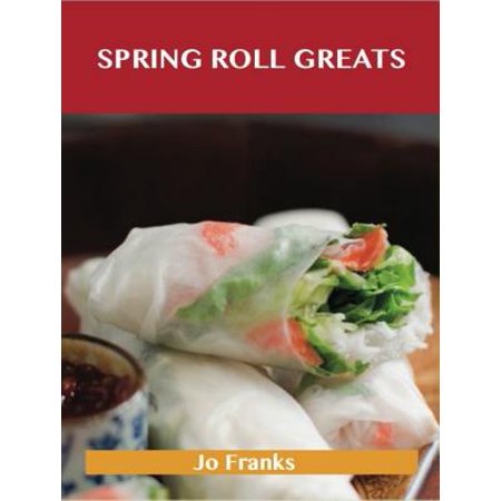 Spring Roll Greats: Delicious Spring Roll Recipes, The Top 48 Spring Roll Recipes - (Best Spring Roll Recipe)