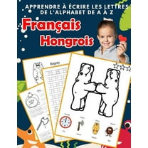 Alphabets Bilingues Française A-Z Avec Images: Apprendre à écrire les lettres de l'alphabet de A à Z Français Hongrois : Les 26 lettres mon imagier de l'alphabet French hungarian pour K KS1 KS2 KS3 CP CE1 CE2 CM1 CM2 (Series #32) (Paperback)