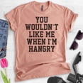 thumbnail image 2 of You Wouldn't Like Me When I'm Hangry T-shirt, Unisex Women's Men's Shirt, Hungry Shirt, Hangry Shirt, Heather Sunset, XX-Large, 2 of 6
