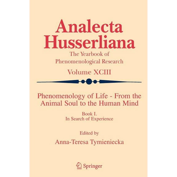 Analecta Husserliana Phenomenology of Life - From the Animal Soul to the Human Mind: Book I. in Search of Experience, Book 93, (Paperback)