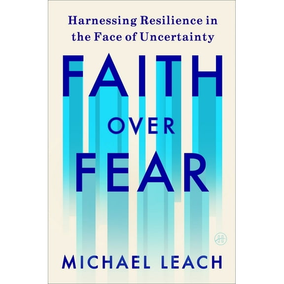 Faith Over Fear: Harnessing Resilience in the Face of Uncertainty, (Hardcover)