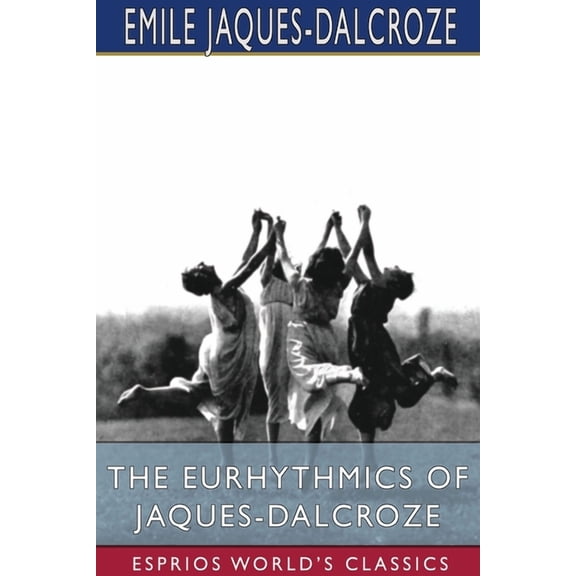 The Eurhythmics of Jaques-Dalcroze (Esprios Classics), (Paperback)