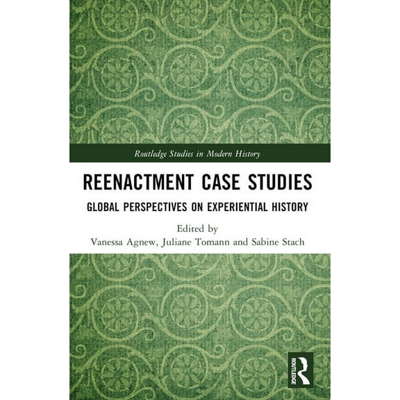 Routledge Studies in Modern History Reenactment Case Studies: Global Perspectives on Experiential History, (Paperback)
