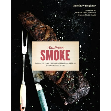 Southern Smoke : Barbecue, Traditions, and Treasured Recipes Reimagined for