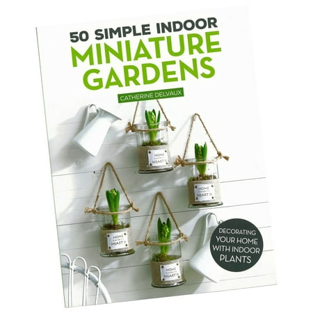 Indoor Micro-Gardens Guidebook - Design 50 Simple Home Decor Projects with Plants - Full-Color Illustrations & Tips - Ideal for Studio Apartments, Tiny Homes & Other Small