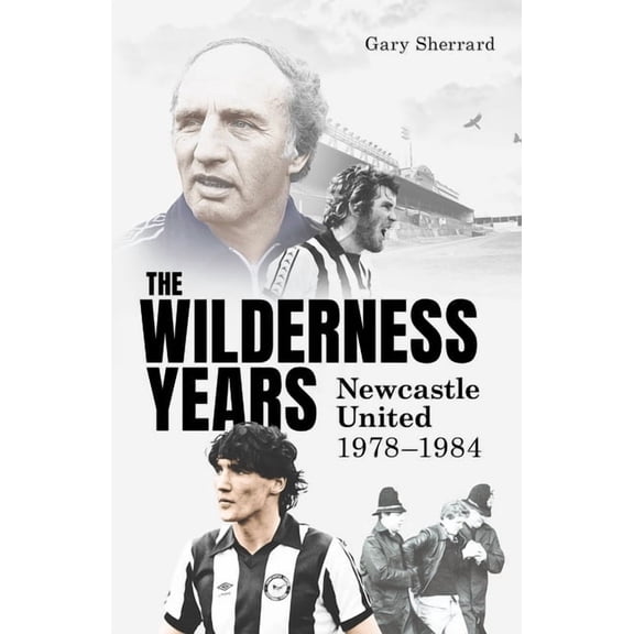 The Wilderness Years: Newcastle United 1978-1984, (Hardcover)