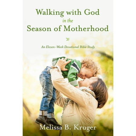 Walking with God in the Season of Motherhood : An Eleven-Week Devotional Bible (Best Bible Studies For Women's Groups)
