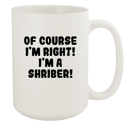 

Of Course I m Right! I m A Shriber! - Ceramic 15oz White Mug White