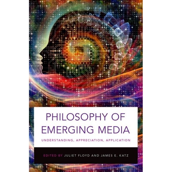 Philosophy of Emerging Media: Understanding, Appreciation, Application, (Paperback)
