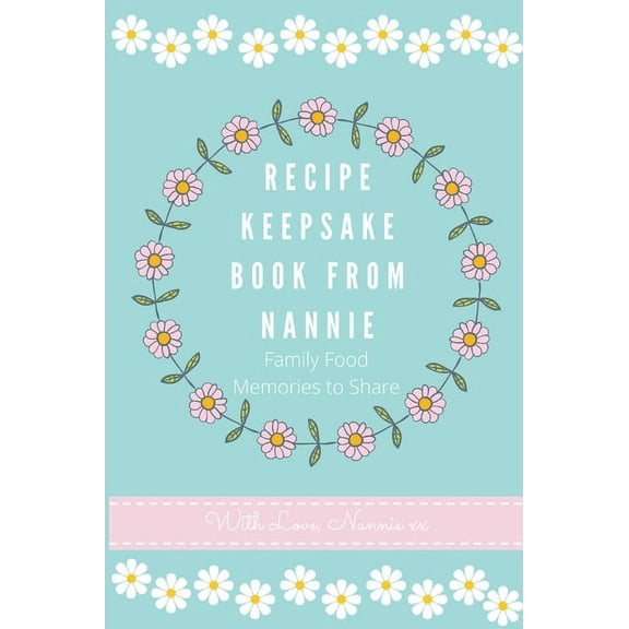 Recipe Keepsake Book From Nannie: Family Food Memories to Share, (Hardcover)
