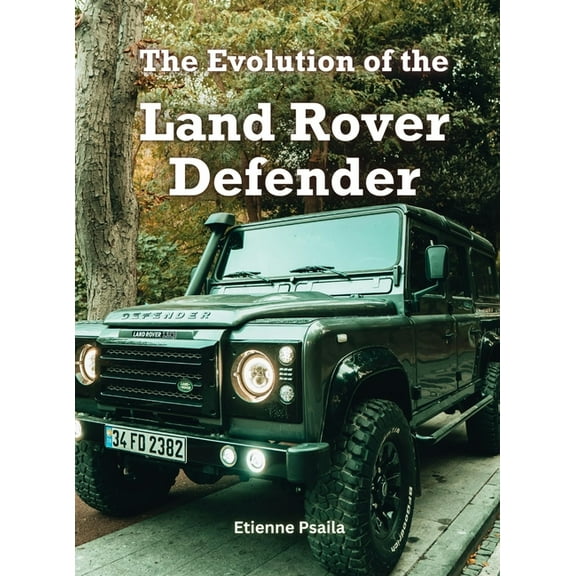 The Evolution Of The Land Rover Defender, (Hardcover)