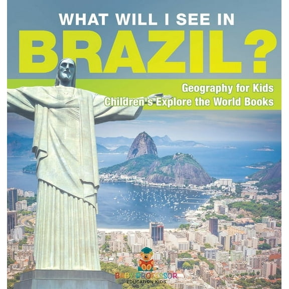 What Will I See In Brazil? Geography for Kids Children's Explore the World Books, (Hardcover)