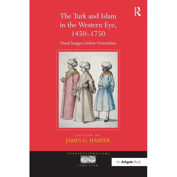 Transculturalisms, 1400-1700 The Turk and Islam in the Western Eye, 1450-1750: Visual Imagery before Orientalism, (Paperback)