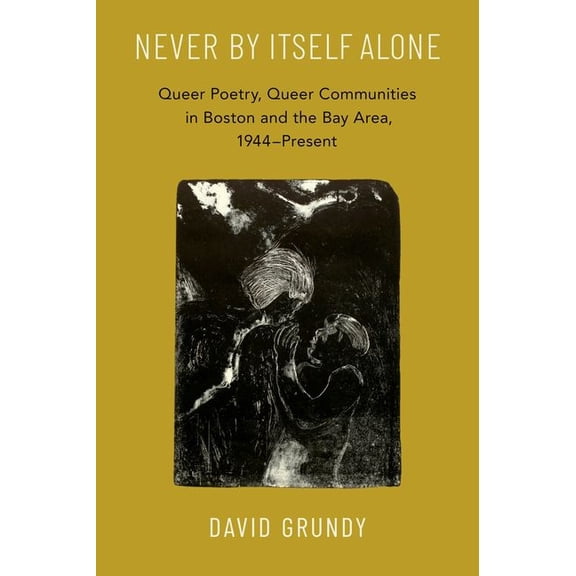 Never by Itself Alone: Queer Poetry, Queer Communities in Boston and the Bay Area, 1944--Present, (Hardcover)