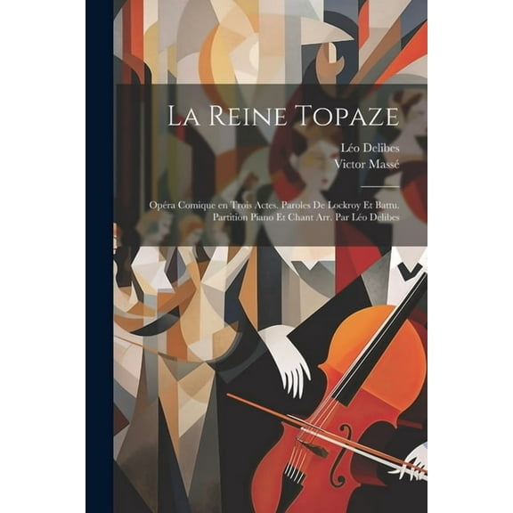 La reine Topaze; opéra comique en trois actes. Paroles de Lockroy et Battu. Partition piano et chant arr. par Léo Delibes (Paperback)