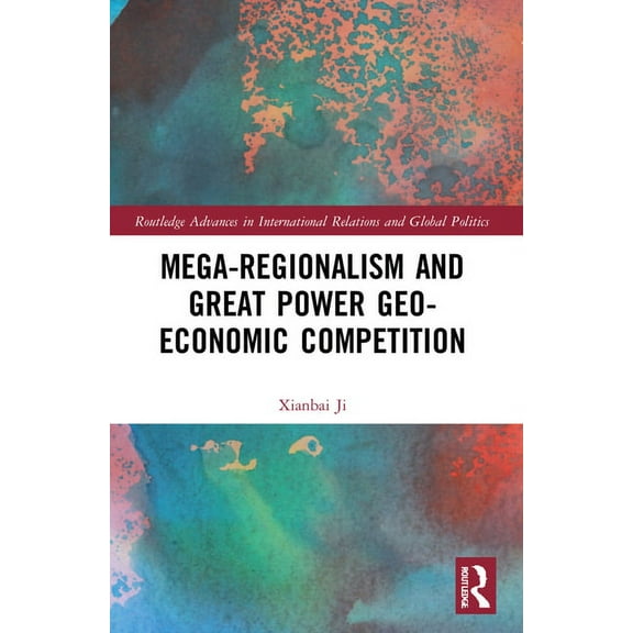 Routledge Advances in International Rela Mega-regionalism and Great Power Geo-economic Competition, (Paperback)